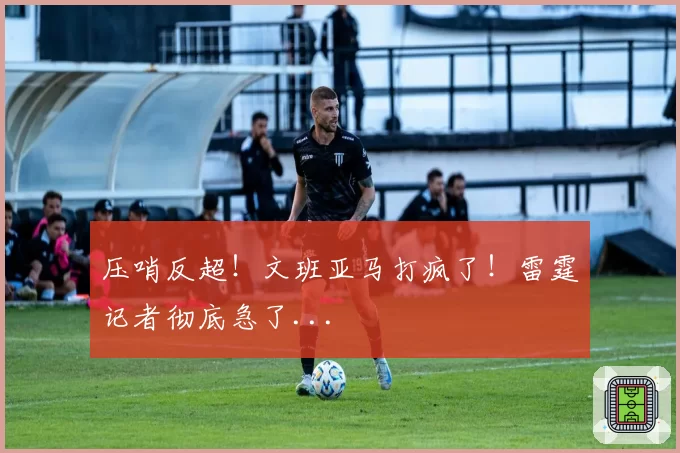 压哨反超！文班亚马打疯了！雷霆记者彻底急了...