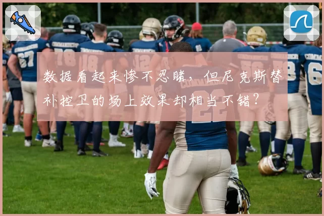 数据看起来惨不忍睹,但尼克斯替补控卫的场上效果却相当不错?