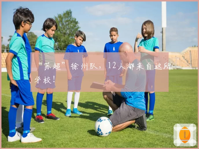 “苏超”徐州队，12人都来自这所学校！